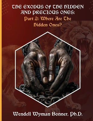 The Exodus of The Hidden and Precious Ones: PART 2: Where Are The Hidden Ones? by Bonner, Wendell Wyman