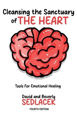 Cleansing the Sanctuary of the Heart: Tools for Emotional Healing-4th Edition by Sedlacek, David