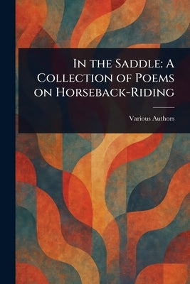In the Saddle: A Collection of Poems on Horseback-Riding by Various