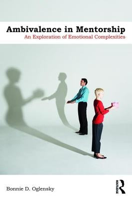 Ambivalence in Mentorship: An Exploration of Emotional Complexities by Oglensky, Bonnie D.