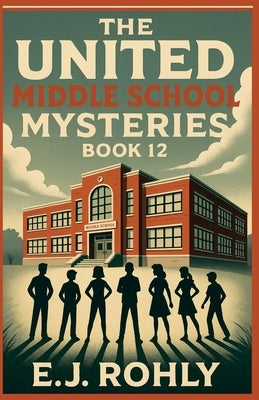 The United Middle School Mysteries Book 12 by Rohly, E. J.