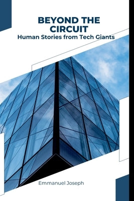 Beyond the Circuit: Human Stories from Tech Giants by Joseph, Emmanuel