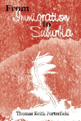 From Immigration to Suburbia by Porterfield, Thomas Keith