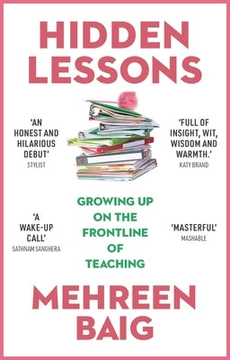 Hidden Lessons: Growing Up on the Frontline of Teaching by Baig, Mehreen