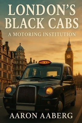 London's Black Cabs: A Motoring Institution by Aaberg, Aaron