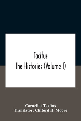 Tacitus: The Histories (Volume I) by Tacitus, Cornelius