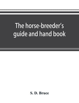 The horse-breeder's guide and hand book by D. Bruce, S.