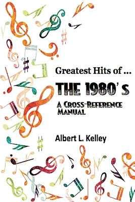 Greatest Hits of ... the 1980's by Kelley, Albert L.