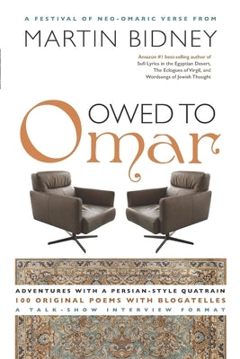 Owed to Omar: Adventures with a Persian-style Quatrain-100 Original Poems with Blogatelles by Bidney, Martin