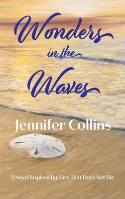 Wonders in the Waves: A Novel Inspired by Love That Does Not Die by Collins, Jennifer