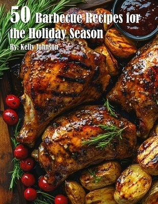 50 Barbecue Recipes for the Holiday Season by Johnson, Kelly