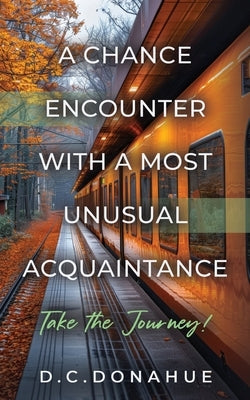 A Chance Encounter With a Most Unusual Acquaintance by Donahue, D. C.