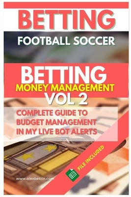 Betting Football Soccer BETTING MONEY MANAGEMENT VOL 2: Complete Guide to Budget Management in My Live Bot Alerts by Alexbettin