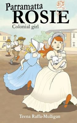 Parramatta Rosie: Colonial Girl by Raffa-Mulligan, Teena