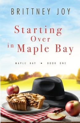 Starting Over in Maple Bay: A Sweet Small Town Cowboy Romance by Joy, Brittney