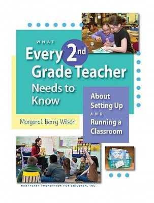 What Every 2nd Grade Teacher Needs to Know: About Setting Up and Running a Classroom by Wilson, Margaret Berry