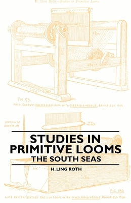 Studies in Primitive Looms - The South Seas by Roth, H. Ling