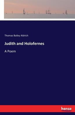 Judith and Holofernes: A Poem by Aldrich, Thomas Bailey