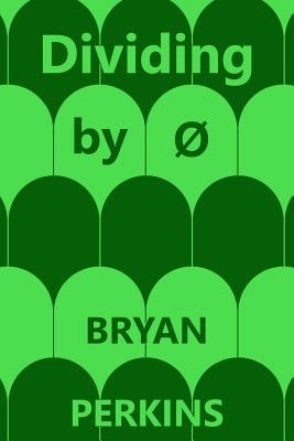 Dividing by Ø by Perkins, Bryan