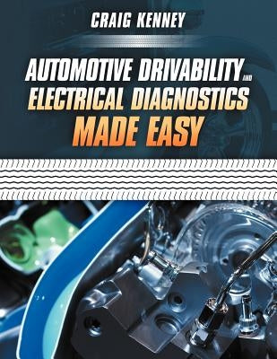 Automotive Drivability and Electrical Diagnostics Made Easy by Kenney, Craig