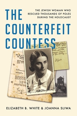 The Counterfeit Countess: The Jewish Woman Who Rescued Thousands of Poles During the Holocaust by White, Elizabeth B.