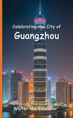 Celebrating the City of Guangzhou by Walter the Educator