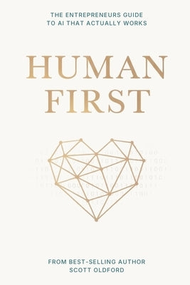 Human First: What AI Will Never Replace by Oldford, Scott
