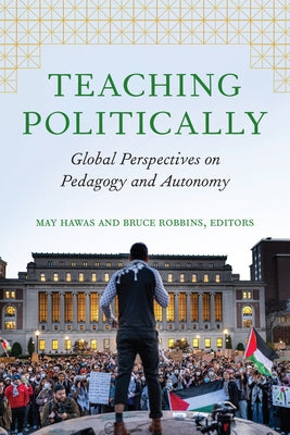 Teaching Politically: Global Perspectives on Pedagogy and Autonomy by Hawas, May