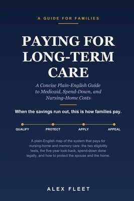 Paying for Long-Term Care: A Concise Plain-English Guide to Medicaid, Spend-Down, and Nursing-Home Costs by Fleet, Alex