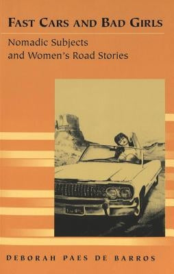 Fast Cars and Bad Girls: Nomadic Subjects and Women's Road Stories by Siegel, Kristi