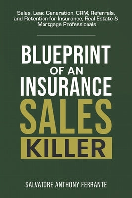 Blueprint of an Insurance Sales Killer: Sales, Lead Generation, CRM, Referrals, and Retention for Insurance, Real Estate & Mortgage Professionals by Ferrante, Salvatore Anthony