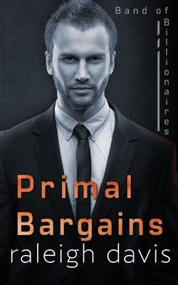 Primal Bargains: A beauty and the beast billionaire romantic suspense by Davis, Raleigh