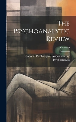 The Psychoanalytic Review; Volume 9 by National Psychological Association Fo