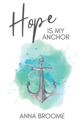 Hope is My Anchor by Broome, Anna Z.