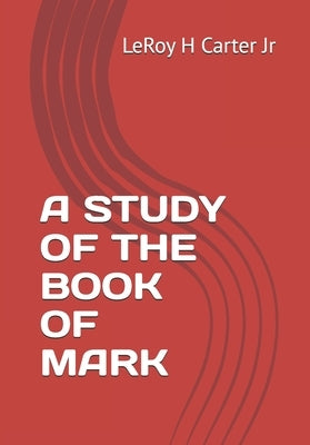 A Study of the Book of Mark by Carter, Leroy H., Jr.