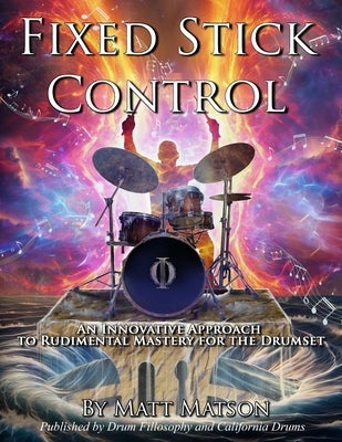 Fixed Stick Control: An Innovative Approach To Rudimental Mastery For The Drumset by Crystal, Dennis