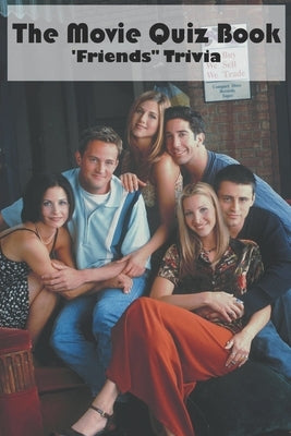 The Movie Quiz Book _friends Trivia: Friends Quiz Book by Kuns, Eloise