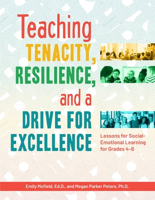 Teaching Tenacity, Resilience, and a Drive for Excellence: Lessons for Social-Emotional Learning for Grades 4-8 by Mofield, Emily