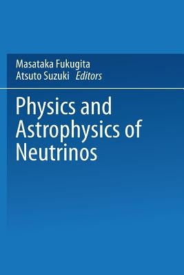 Physics and Astrophysics of Neutrinos by Fukugita, Masataka