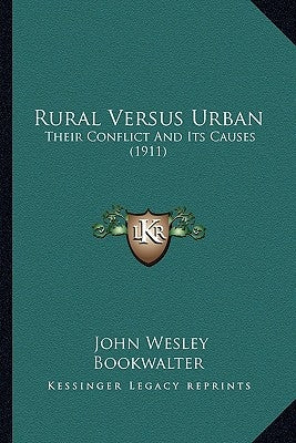 Rural Versus Urban: Their Conflict And Its Causes (1911) by Bookwalter, John Wesley