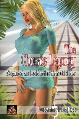 The Chaste Legacy: Captured and sold to the highest bidder by Hughes, Susanna