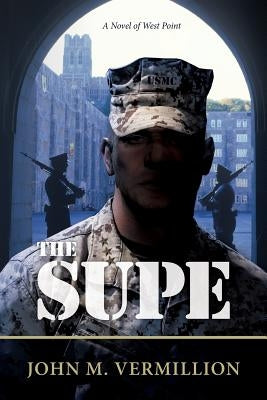 The Supe: A Novel of West Point by Vermillion, John M.
