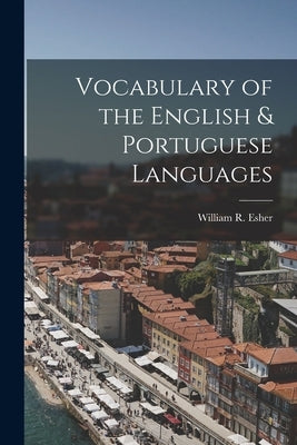 Vocabulary of the English & Portuguese Languages by Esher, William R.