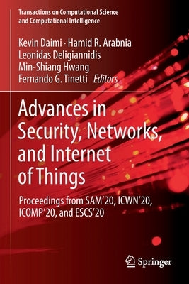 Advances in Security, Networks, and Internet of Things: Proceedings from Sam'20, Icwn'20, Icomp'20, and Escs'20 by Daimi, Kevin