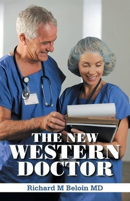 The New Western Doctor: Book 1 A Western Medical Fiction circa 1900-1930 Romance and Entrepreneur by Beloin, Richard M.