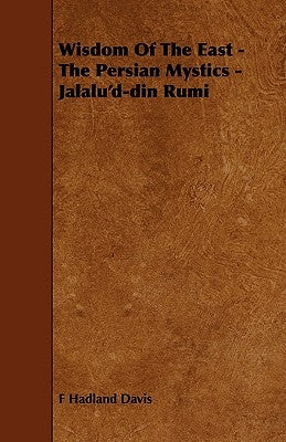 Wisdom of the East - The Persian Mystics - Jalalu'd-Din Rumi by F. Hadland Davis, Hadland Davis