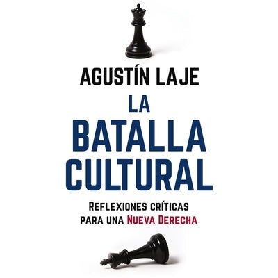 La Batalla Cultural: Reflexiones Críticas Para Una Nueva Derecha by Laje, Agustin