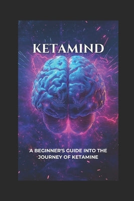 Ketamind: A Beginner's Guide Into The Journey of Ketamine by Barber, Shaun