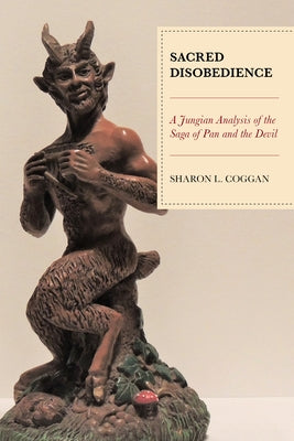 Sacred Disobedience: A Jungian Analysis of the Saga of Pan and the Devil by Coggan, Sharon L.