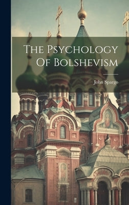 The Psychology Of Bolshevism by Spargo, John